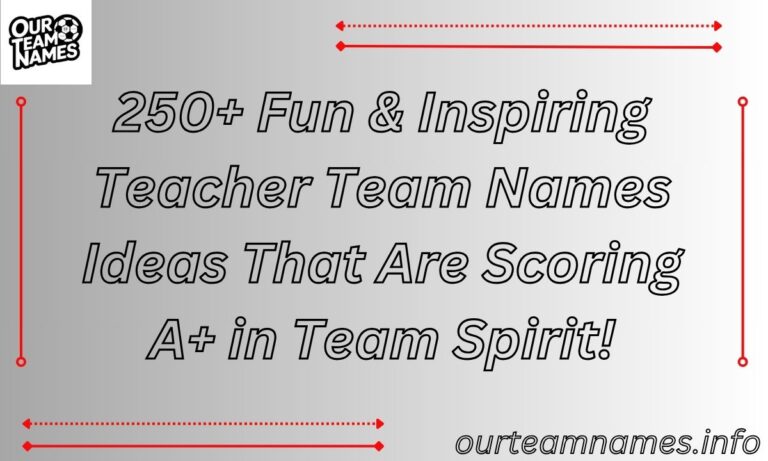 250+ Fun & Inspiring Teacher Team Names Ideas That Are Scoring A+ in Team Spirit!