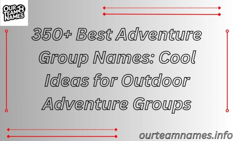 350+ Best Adventure Group Names: Cool Ideas for Outdoor Adventure Groups